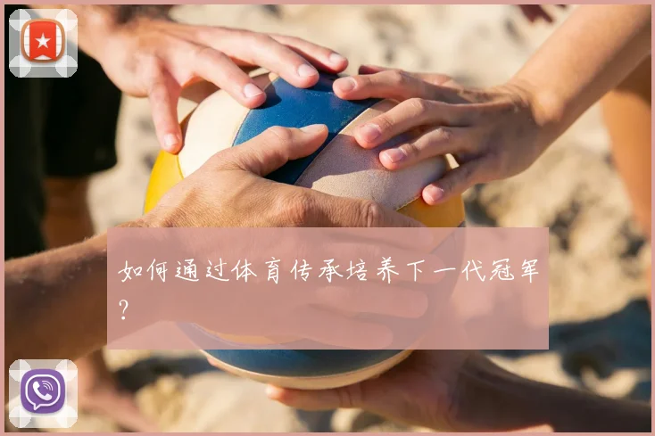 如何通过体育传承培养下一代冠军？