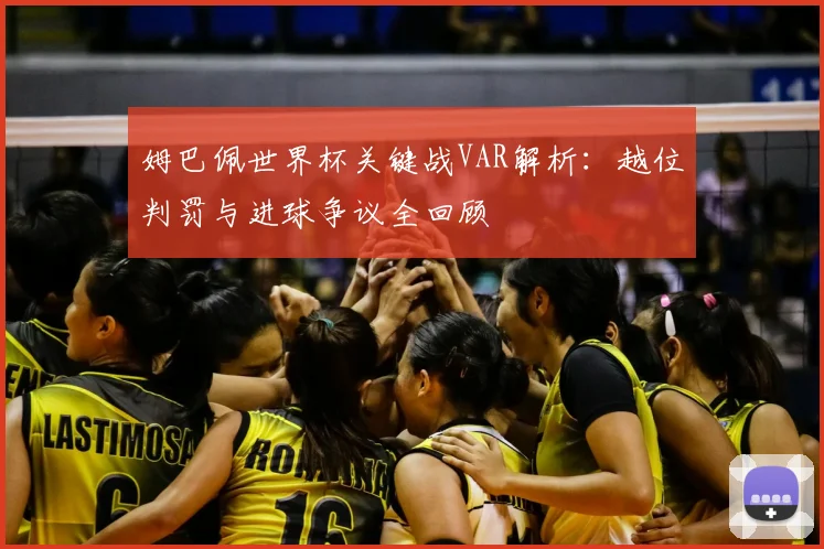 姆巴佩世界杯关键战VAR解析：越位判罚与进球争议全回顾