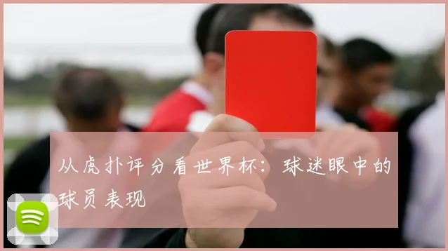 从虎扑评分看世界杯：球迷眼中的球员表现